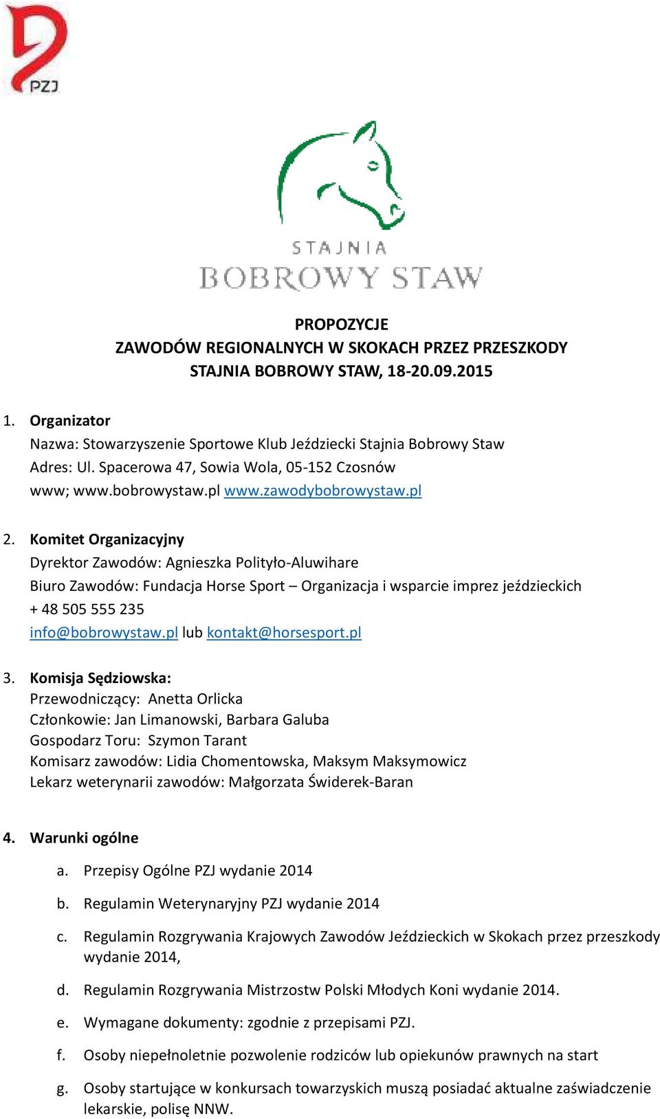 Komitet Organizacyjny Dyrektor Zawodów: Agnieszka Polityło-Aluwihare Biuro Zawodów: Fundacja Horse Sport Organizacja i wsparcie imprez jeździeckich + 48 505 555 235 info@bobrowystaw.