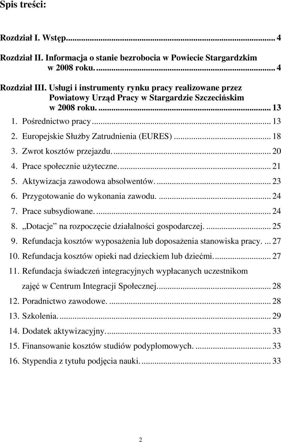 Zwrot kosztów przejazdu... 20 4. Prace społecznie uŝyteczne... 21 5. Aktywizacja zawodowa absolwentów... 23 6. Przygotowanie do wykonania zawodu.... 24 7. Prace subsydiowane.... 24 8.