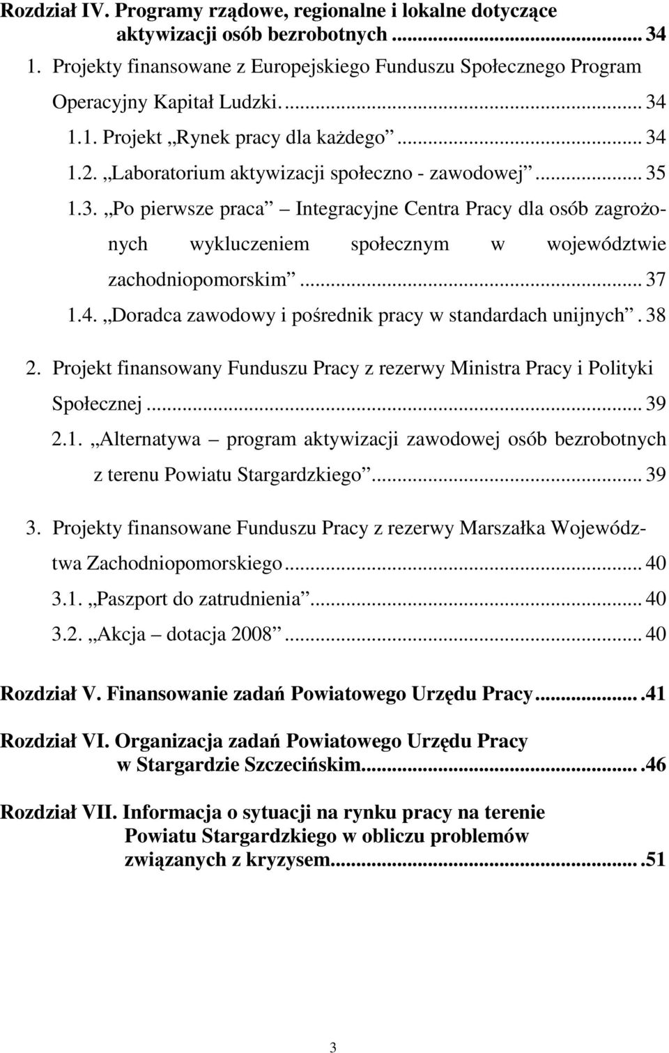 4. Doradca zawodowy i pośrednik pracy w standardach unijnych. 38 2. Projekt finansowany Funduszu Pracy z rezerwy Ministra Pracy i Polityki Społecznej... 39 2.1.