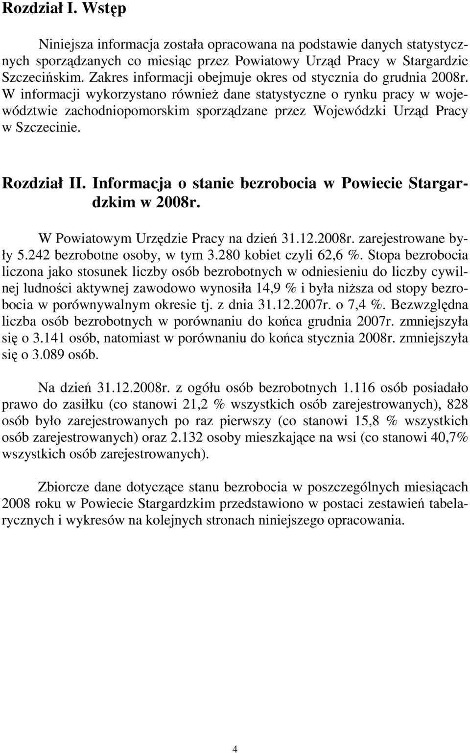 W informacji wykorzystano równieŝ dane statystyczne o rynku pracy w województwie zachodniopomorskim sporządzane przez Wojewódzki Urząd Pracy w Szczecinie. Rozdział II.