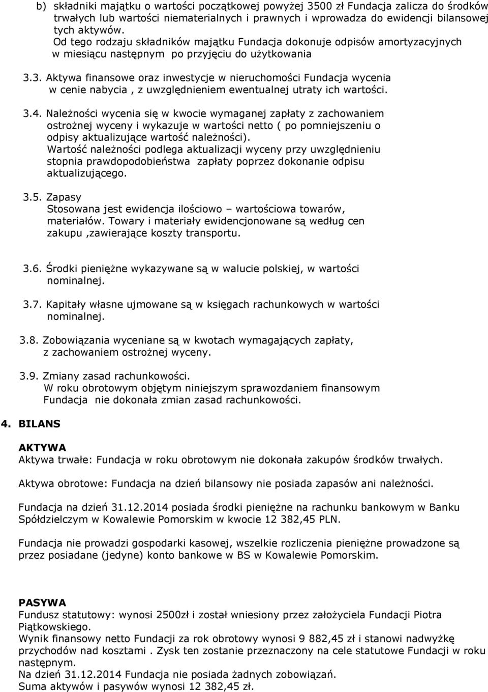 3. Aktywa finansowe oraz inwestycje w nieruchomości Fundacja wycenia w cenie nabycia, z uwzględnieniem ewentualnej utraty ich wartości. 3.4.