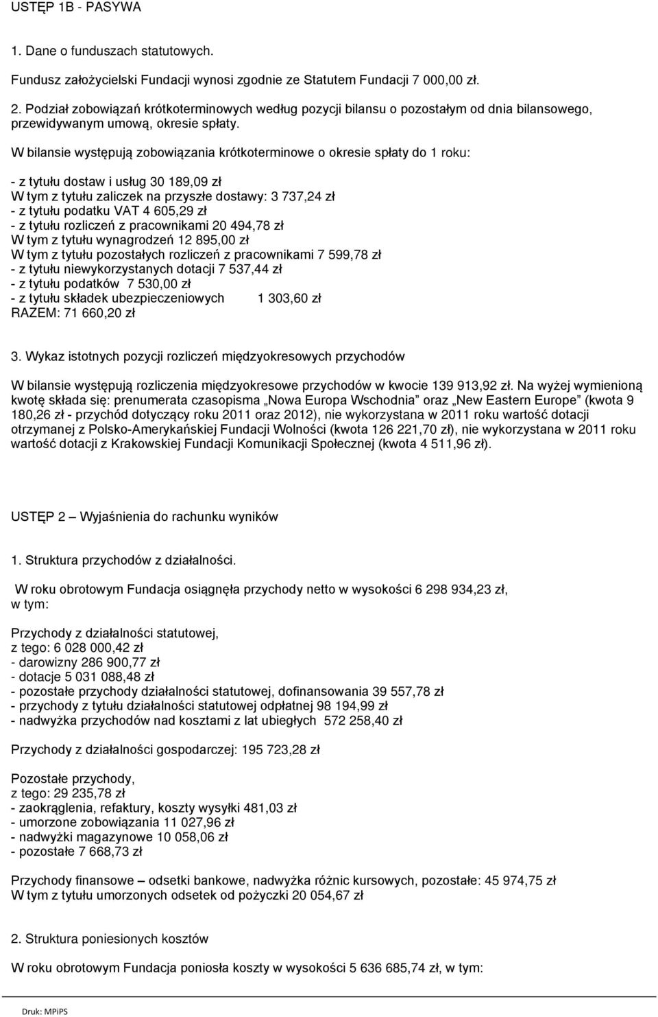 W bilansie występują zobowiązania krótkoterminowe o okresie spłaty do 1 roku: - z tytułu dostaw i usług 30 189,09 zł W tym z tytułu zaliczek na przyszłe dostawy: 3 737,24 zł - z tytułu podatku VAT 4