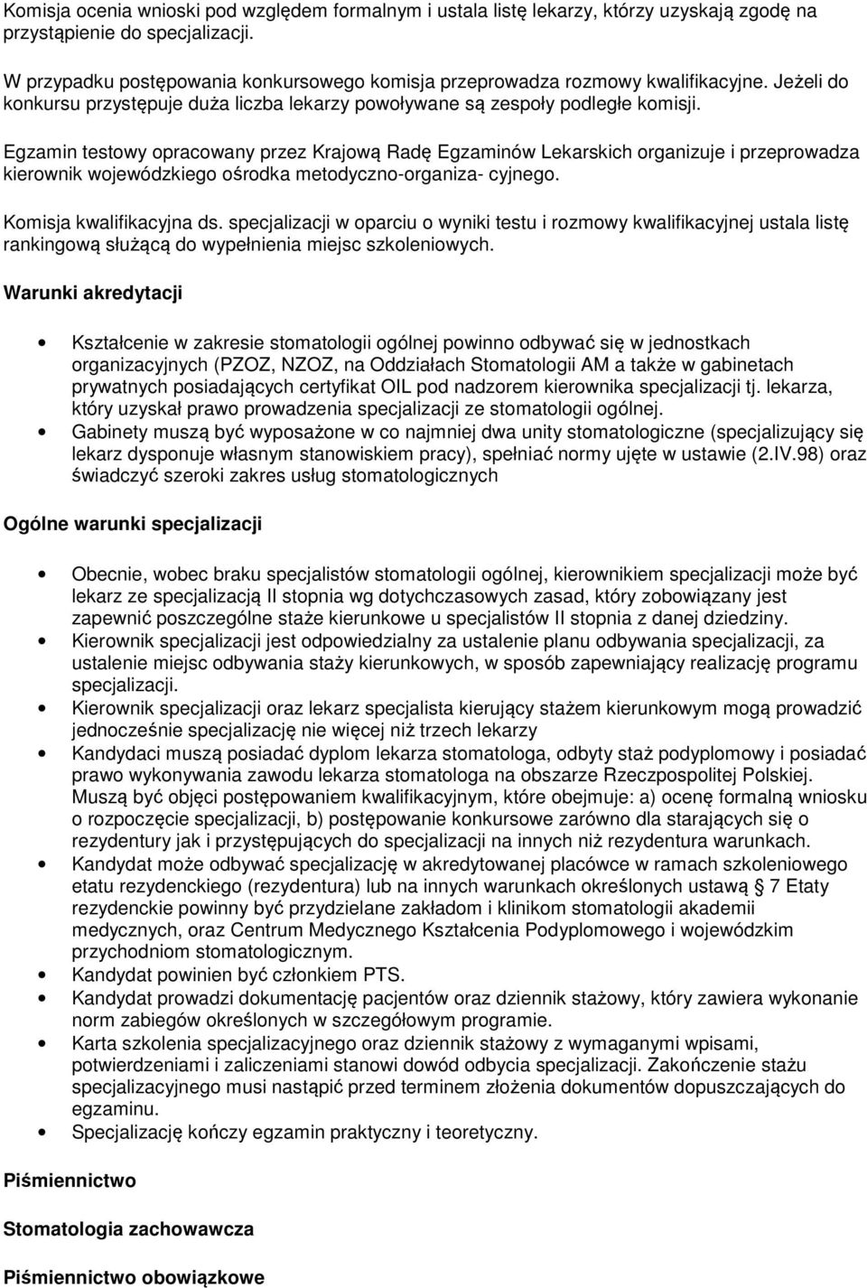 Egzamin testowy opracowany przez Krajową Radę Egzaminów Lekarskich organizuje i przeprowadza kierownik wojewódzkiego ośrodka metodyczno-organiza- cyjnego. Komisja kwalifikacyjna ds.