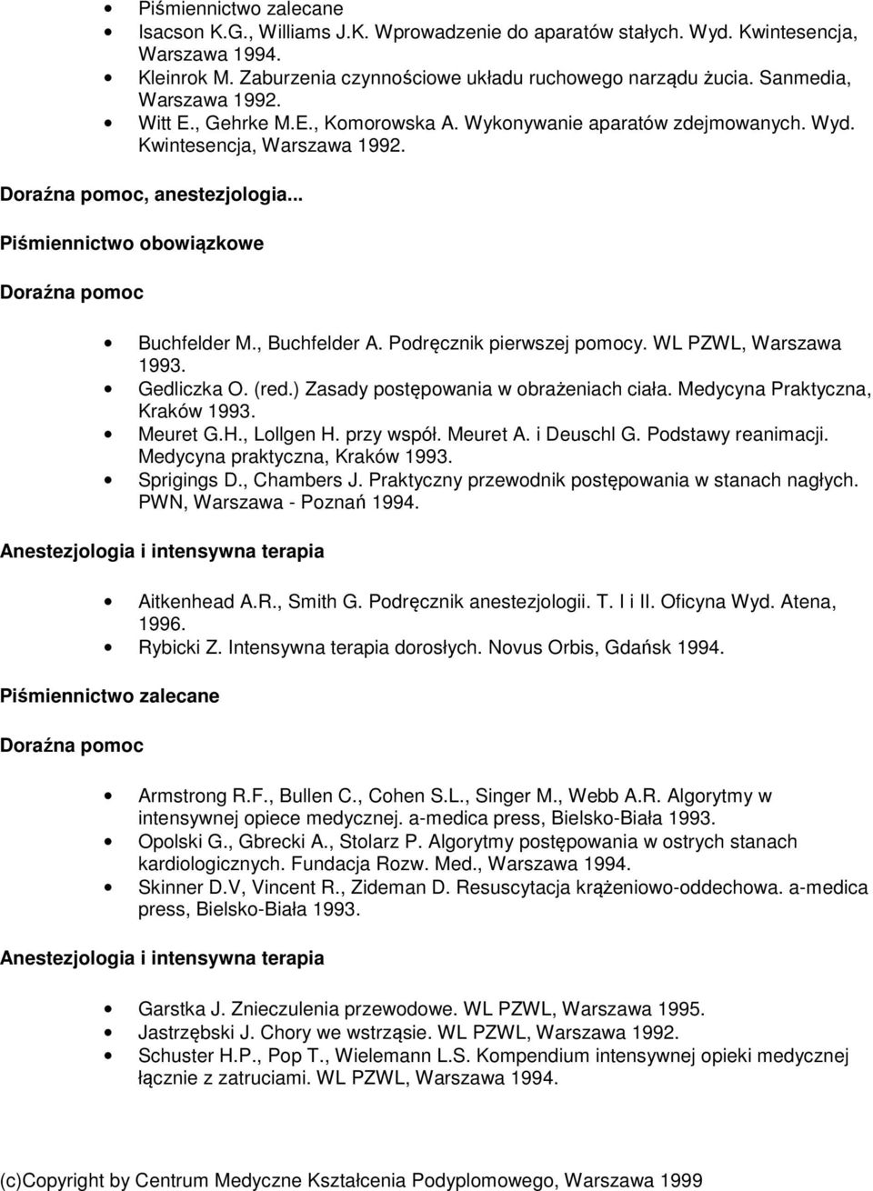 .. Piśmiennictwo obowiązkowe Doraźna pomoc Buchfelder M., Buchfelder A. Podręcznik pierwszej pomocy. WL PZWL, Warszawa 1993. Gedliczka O. (red.) Zasady postępowania w obrażeniach ciała.