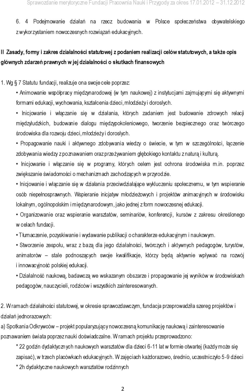 Wg 7 Statutu fundacji, realizuje ona swoje cele poprzez: Animowanie współpracy międzynarodowej (w tym naukowej) z instytucjami zajmującymi się aktywnymi formami edukacji, wychowania, kształcenia