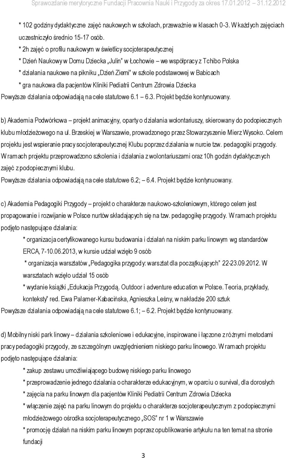 podstawowej w Babicach * gra naukowa dla pacjentów Kliniki Pediatrii Centrum Zdrowia Dziecka Powyższe działania odpowiadają na cele statutowe 6.1 6.3. Projekt będzie kontynuowany.