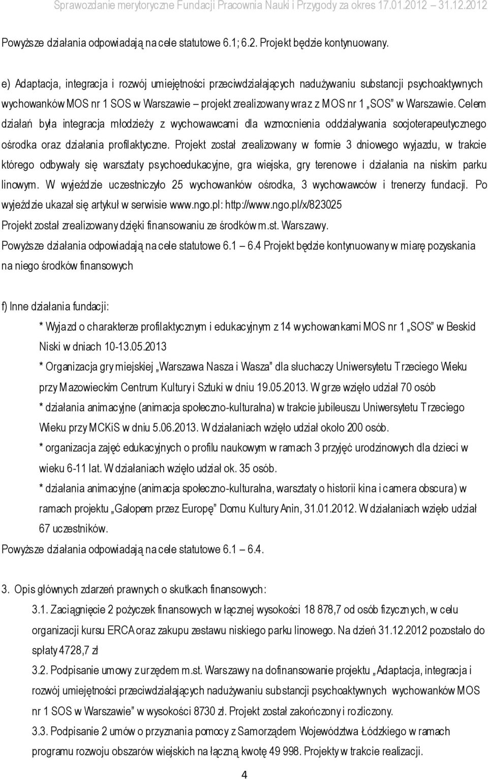 Celem działań była integracja młodzieży z wychowawcami dla wzmocnienia oddziaływania socjoterapeutycznego ośrodka oraz działania profilaktyczne.