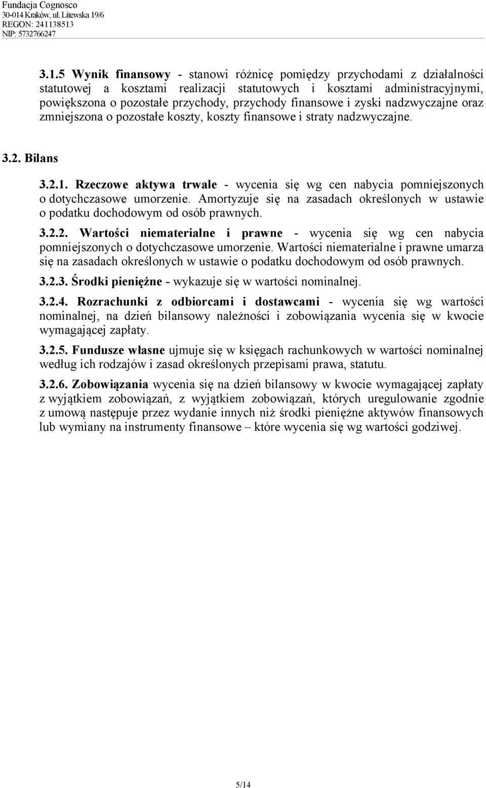 Rzeczowe aktywa trwale - wycenia się wg cen nabycia pomniejszonych o dotychczasowe umorzenie. Amortyzuje się na zasadach określonych w ustawie o podatku dochodowym od osób prawnych. 3.2.