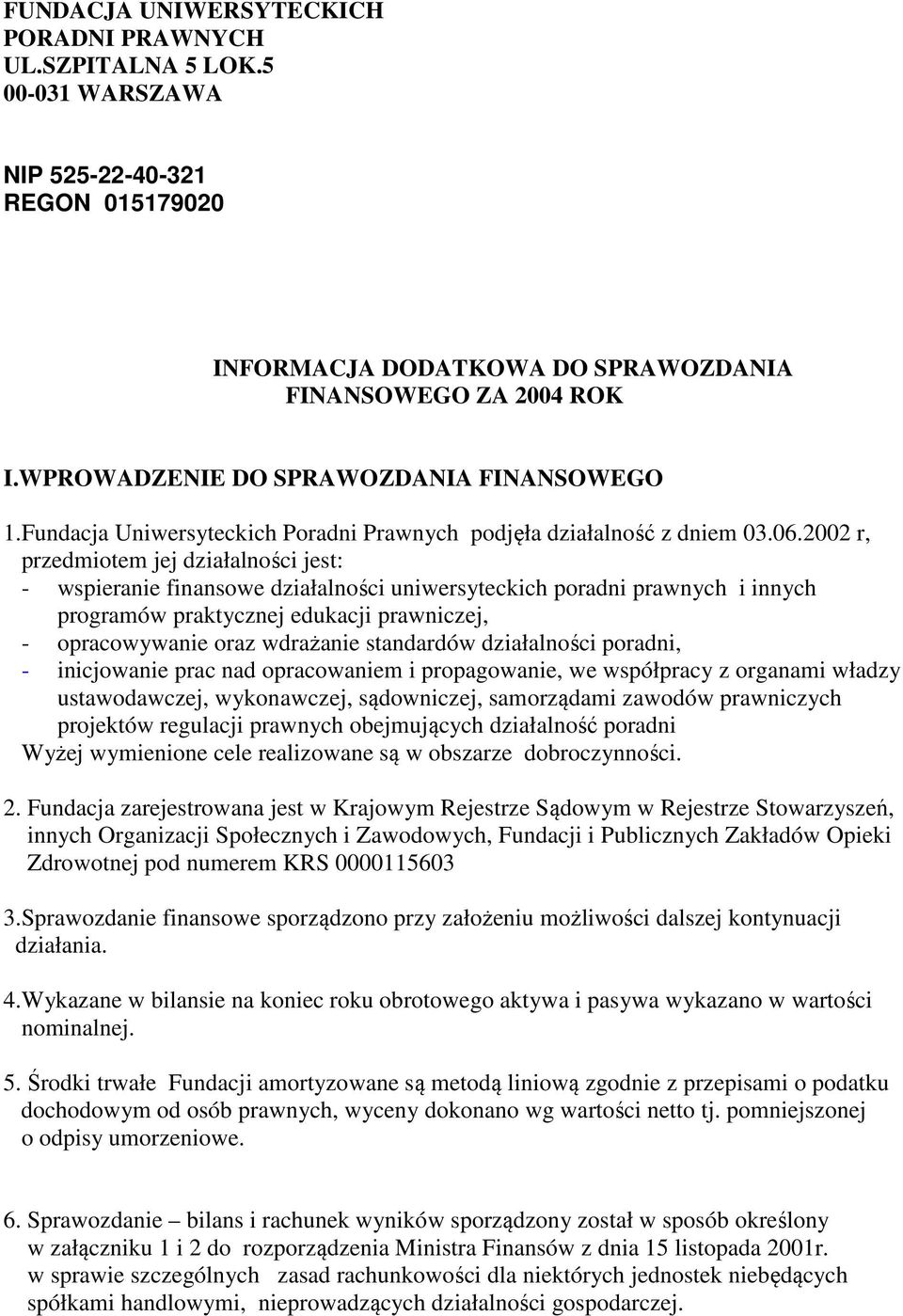 2002 r, przedmiotem jej działalności jest: - wspieranie finansowe działalności uniwersyteckich poradni prawnych i innych programów praktycznej edukacji prawniczej, - opracowywanie oraz wdrażanie