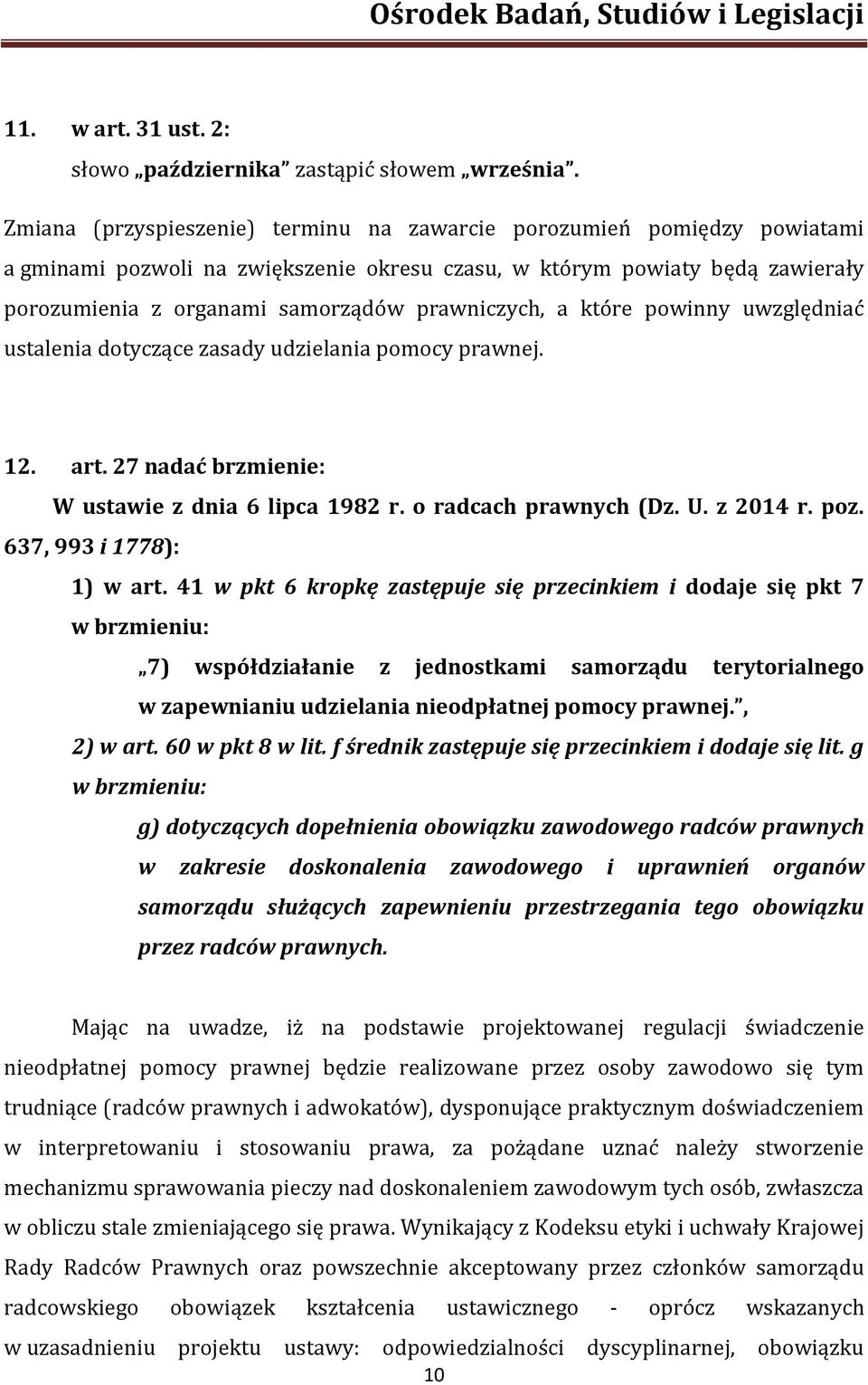 prawniczych, a które powinny uwzględniać ustalenia dotyczące zasady udzielania pomocy prawnej. 12. art. 27 nadać brzmienie: W ustawie z dnia 6 lipca 1982 r. o radcach prawnych (Dz. U. z 2014 r. poz.