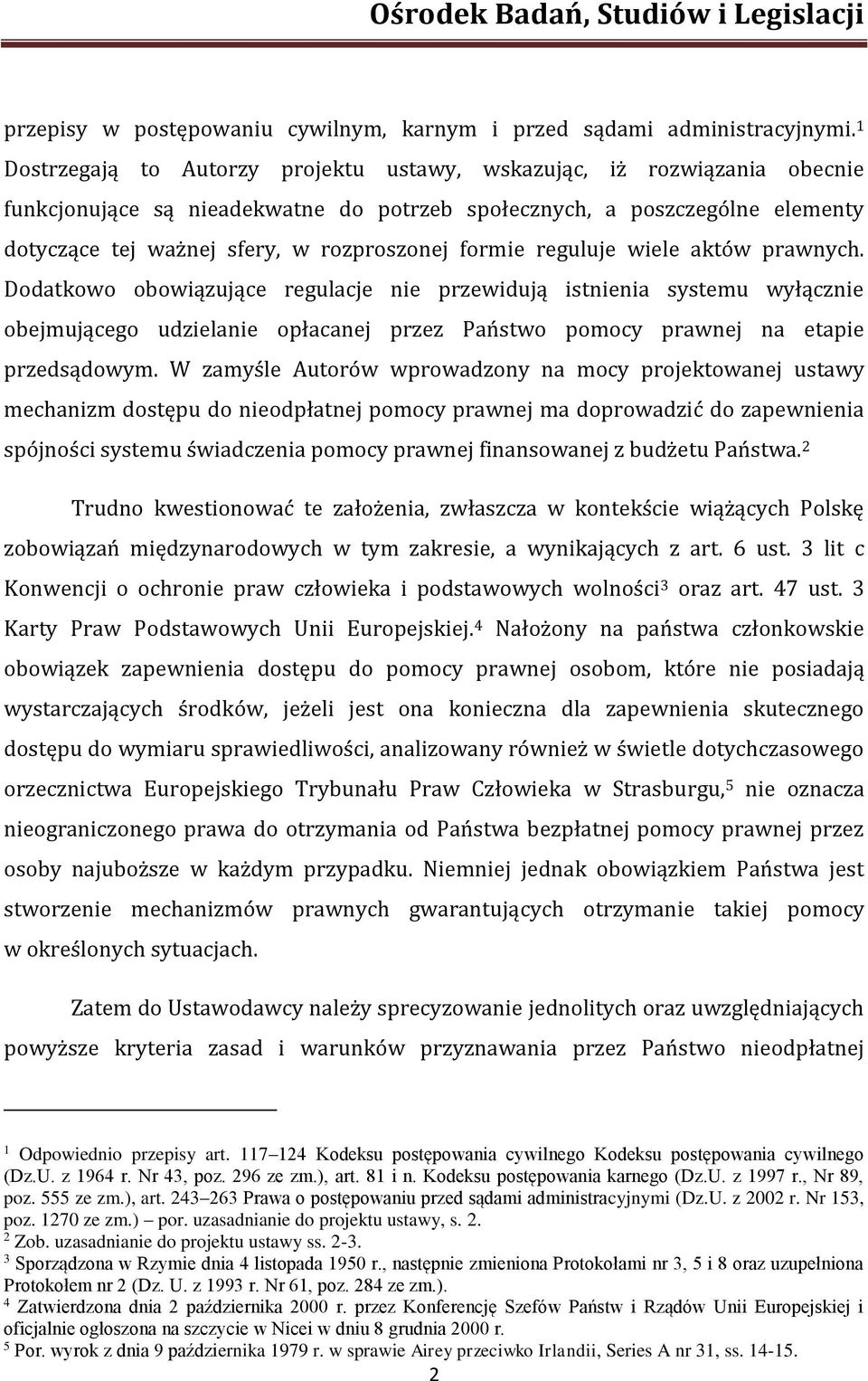 formie reguluje wiele aktów prawnych. Dodatkowo obowiązujące regulacje nie przewidują istnienia systemu wyłącznie obejmującego udzielanie opłacanej przez Państwo pomocy prawnej na etapie przedsądowym.