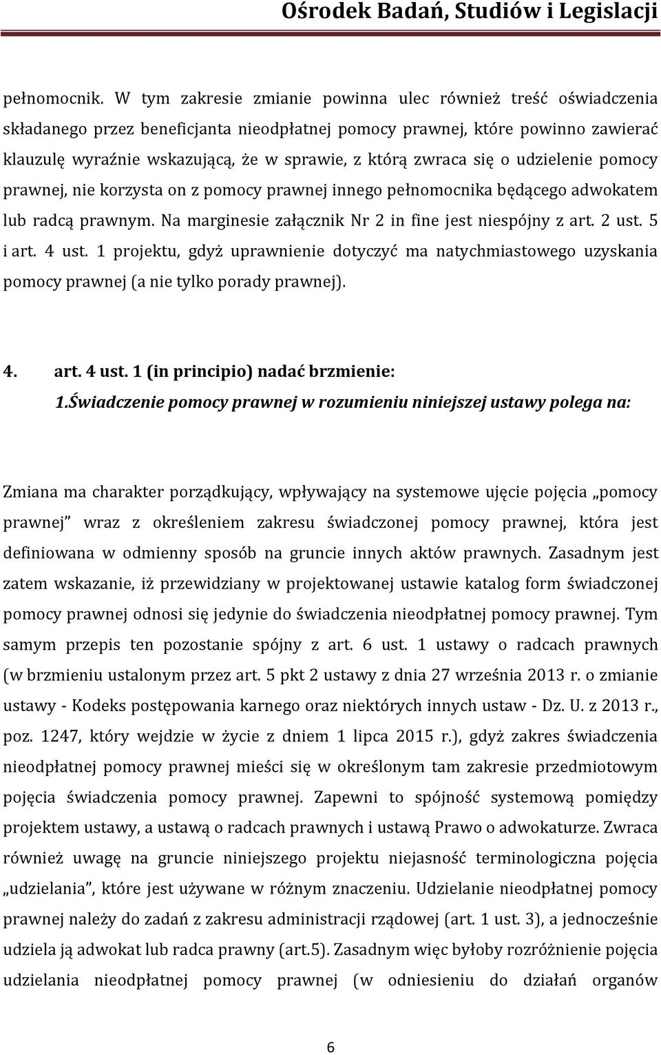 zwraca się o udzielenie pomocy prawnej, nie korzysta on z pomocy prawnej innego pełnomocnika będącego adwokatem lub radcą prawnym. Na marginesie załącznik Nr 2 in fine jest niespójny z art. 2 ust.