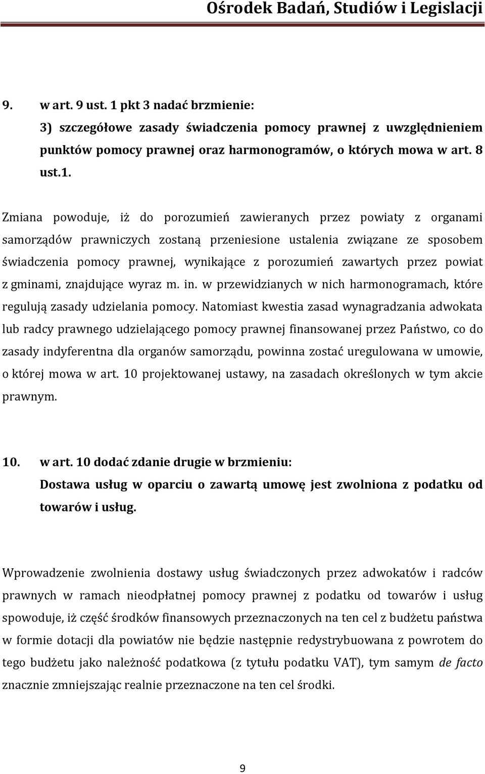 Zmiana powoduje, iż do porozumień zawieranych przez powiaty z organami samorządów prawniczych zostaną przeniesione ustalenia związane ze sposobem świadczenia pomocy prawnej, wynikające z porozumień