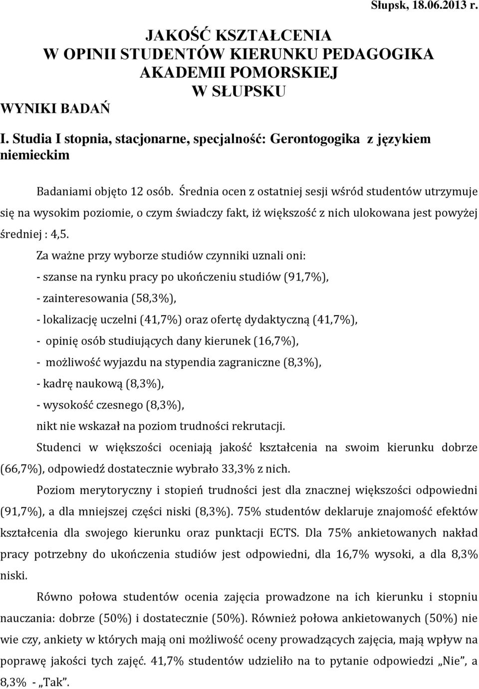 Średnia ocen z ostatniej sesji wśród studentów utrzymuje się na wysokim poziomie, o czym świadczy fakt, iż większość z nich ulokowana jest powyżej średniej : 4,5.