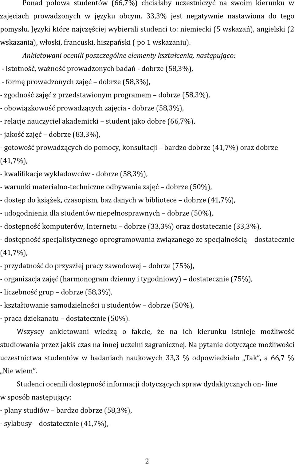 Ankietowani ocenili poszczególne elementy kształcenia, następująco: - istotność, ważność prowadzonych badań - dobrze (58,3%), - formę prowadzonych zajęć dobrze (58,3%), - zgodność zajęć z