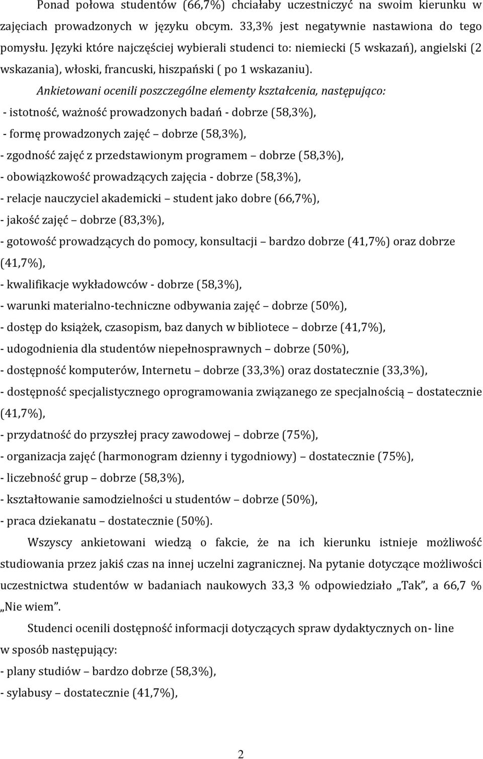 Ankietowani ocenili poszczególne elementy kształcenia, następująco: - istotność, ważność prowadzonych badań - dobrze (58,3%), - formę prowadzonych zajęć dobrze (58,3%), - zgodność zajęć z