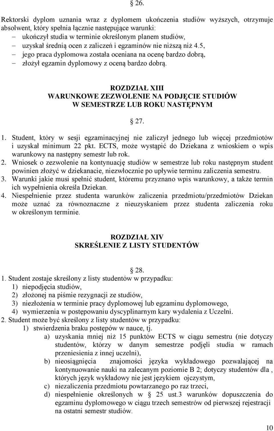 ROZDZIAŁ XIII WARUNKOWE ZEZWOLENIE NA PODJĘCIE STUDIÓW W SEMESTRZE LUB ROKU NASTĘPNYM 27. 1. Student, który w sesji egzaminacyjnej nie zaliczył jednego lub więcej przedmiotów i uzyskał minimum 22 pkt.