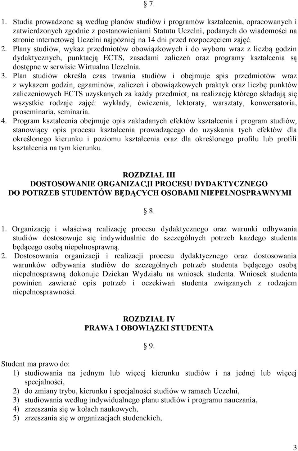 Plany studiów, wykaz przedmiotów obowiązkowych i do wyboru wraz z liczbą godzin dydaktycznych, punktacją ECTS, zasadami zaliczeń oraz programy kształcenia są dostępne w serwisie Wirtualna Uczelnia. 3.