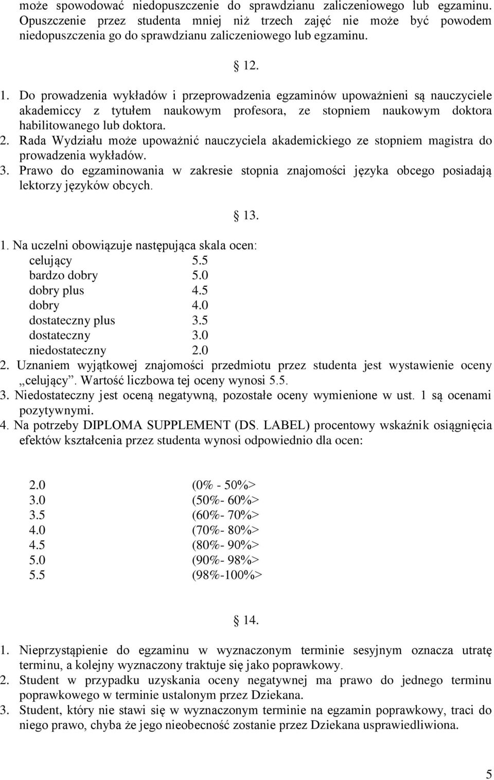 . 1. Do prowadzenia wykładów i przeprowadzenia egzaminów upoważnieni są nauczyciele akademiccy z tytułem naukowym profesora, ze stopniem naukowym doktora habilitowanego lub doktora. 2.