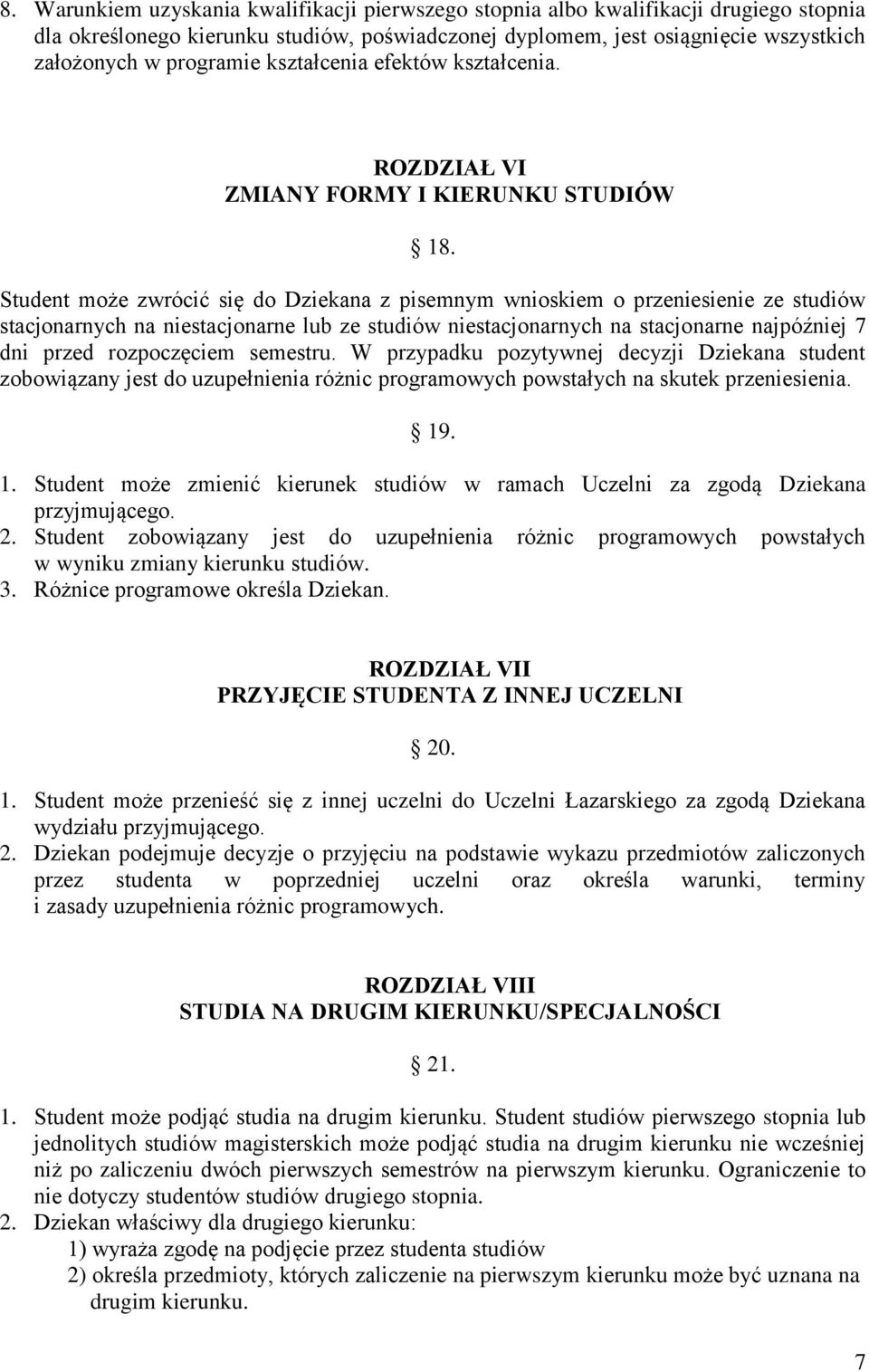 Student może zwrócić się do Dziekana z pisemnym wnioskiem o przeniesienie ze studiów stacjonarnych na niestacjonarne lub ze studiów niestacjonarnych na stacjonarne najpóźniej 7 dni przed rozpoczęciem