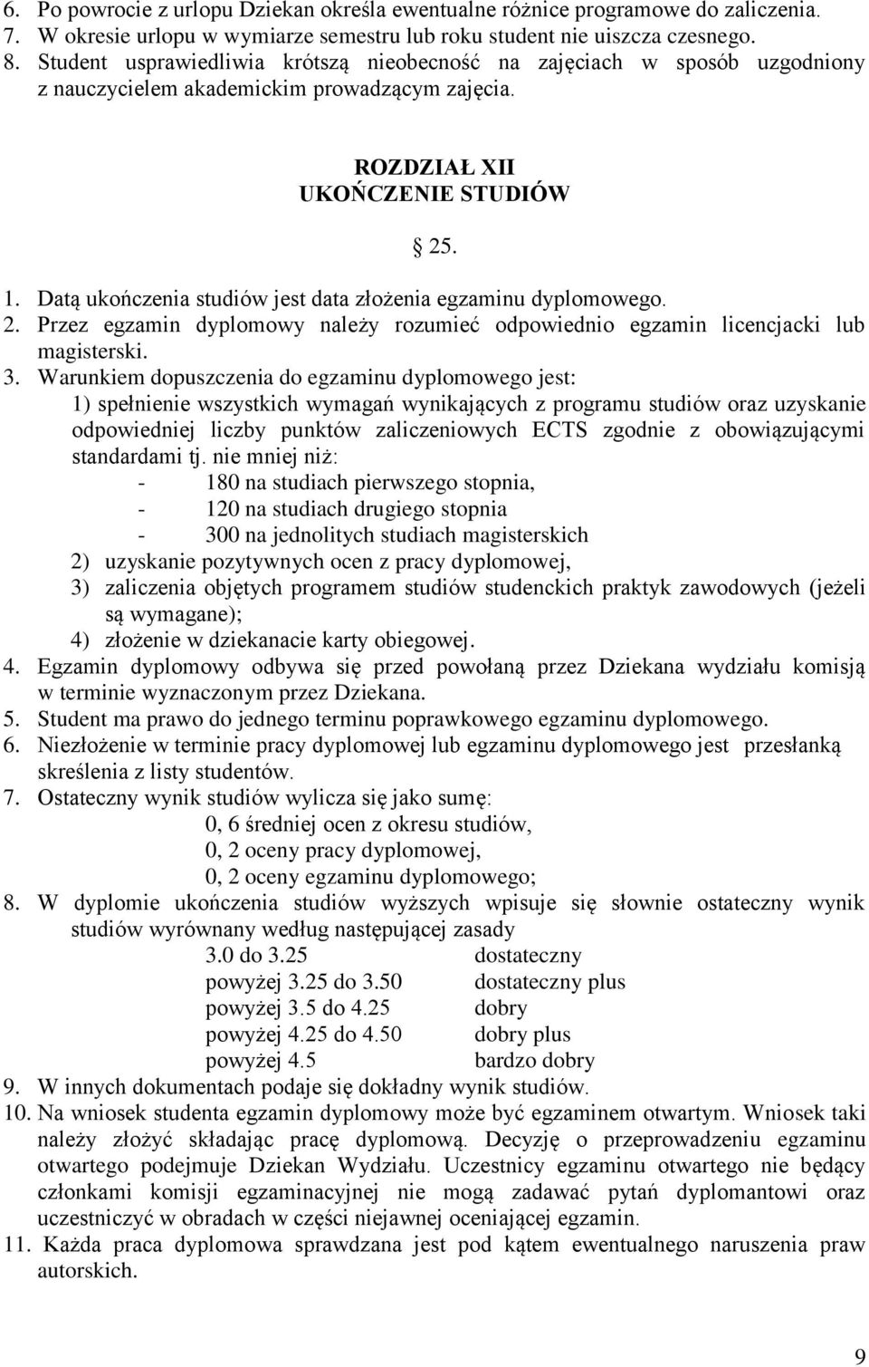 Datą ukończenia studiów jest data złożenia egzaminu dyplomowego. 2. Przez egzamin dyplomowy należy rozumieć odpowiednio egzamin licencjacki lub magisterski. 3.