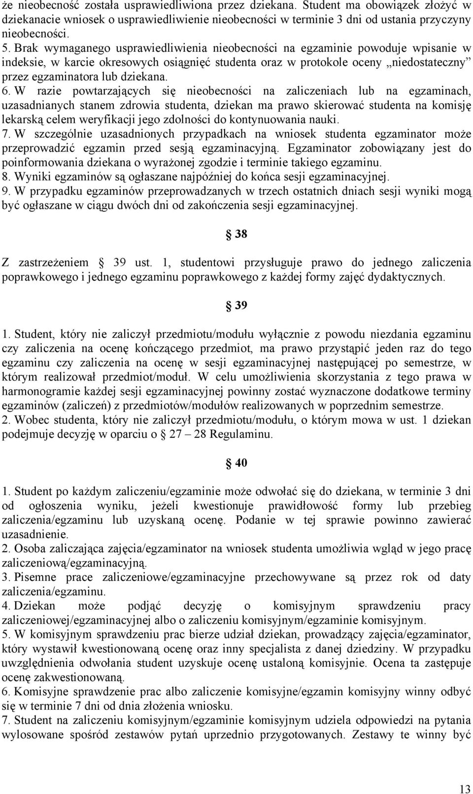 6. W razie powtarzających się nieobecności na zaliczeniach lub na egzaminach, uzasadnianych stanem zdrowia studenta, dziekan ma prawo skierować studenta na komisję lekarską celem weryfikacji jego