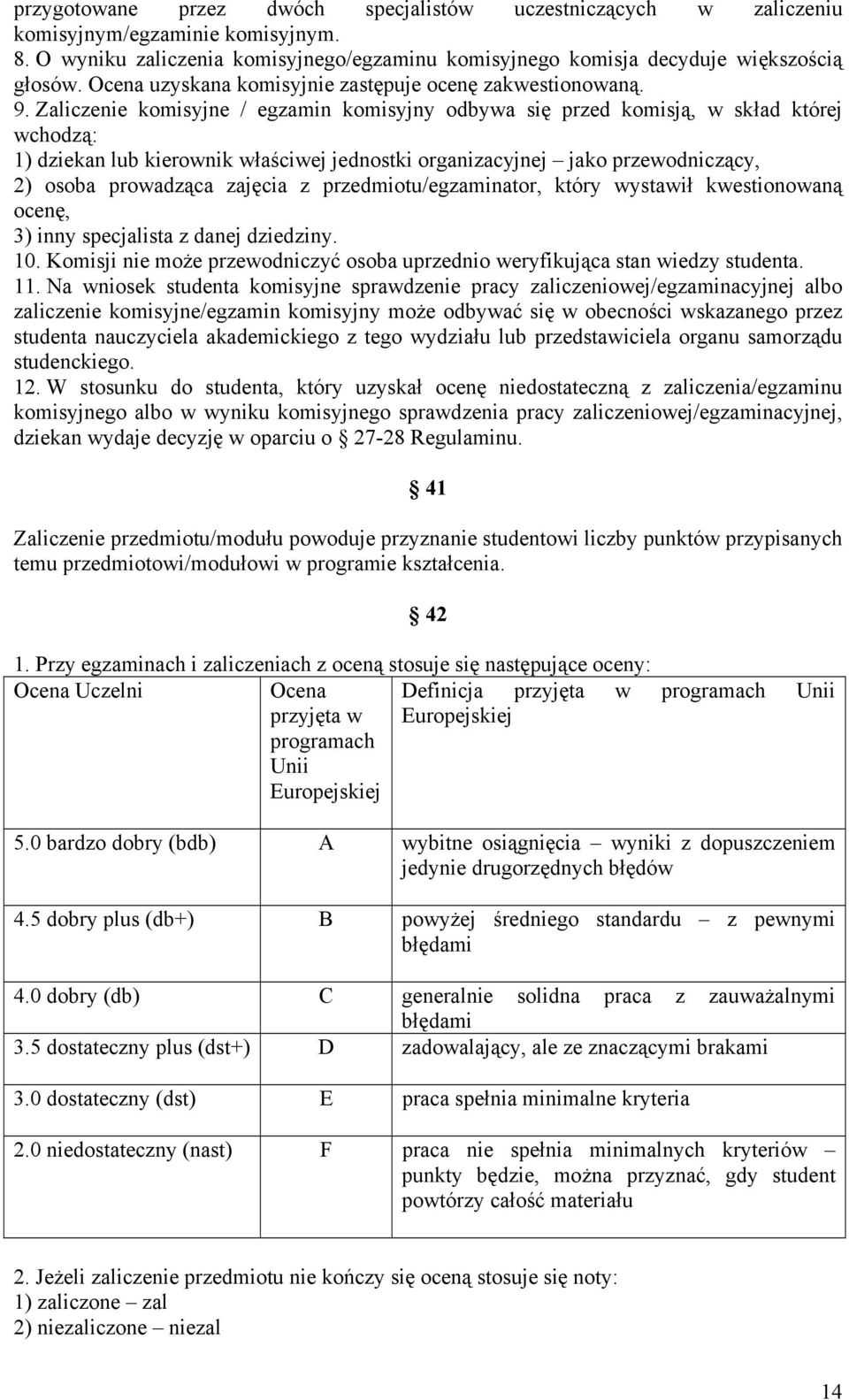 Zaliczenie komisyjne / egzamin komisyjny odbywa się przed komisją, w skład której wchodzą: 1) dziekan lub kierownik właściwej jednostki organizacyjnej jako przewodniczący, 2) osoba prowadząca zajęcia