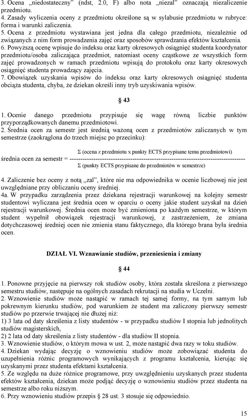 Ocena z przedmiotu wystawiana jest jedna dla całego przedmiotu, niezależnie od związanych z nim form prowadzenia zajęć oraz sposobów sprawdzania efektów kształcenia. 6.