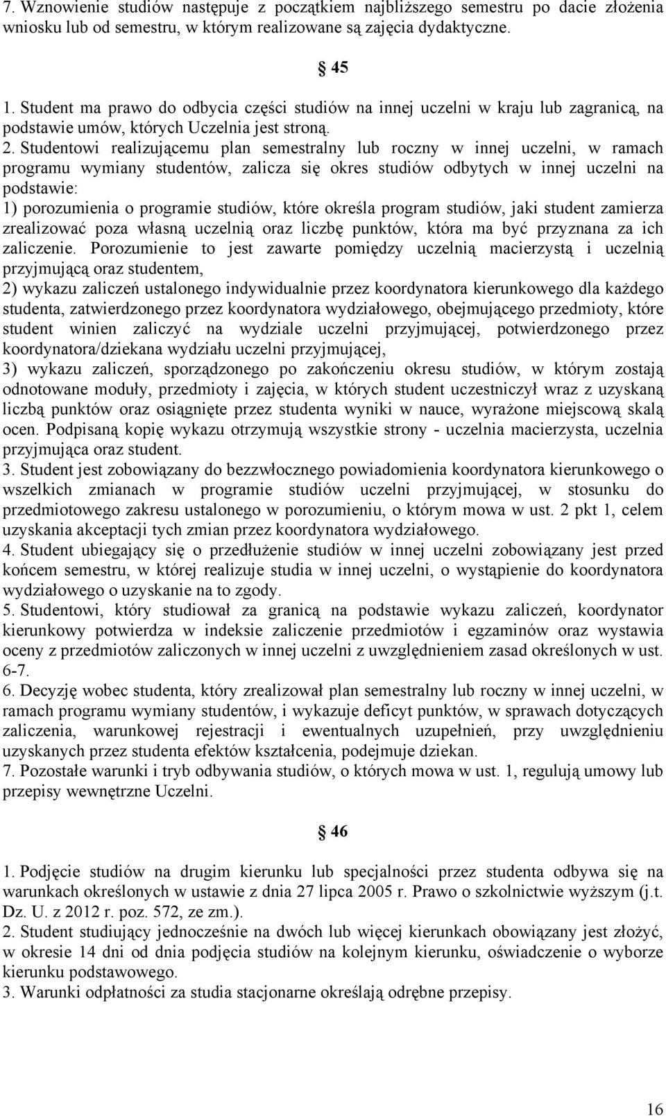 Studentowi realizującemu plan semestralny lub roczny w innej uczelni, w ramach programu wymiany studentów, zalicza się okres studiów odbytych w innej uczelni na podstawie: 1) porozumienia o programie