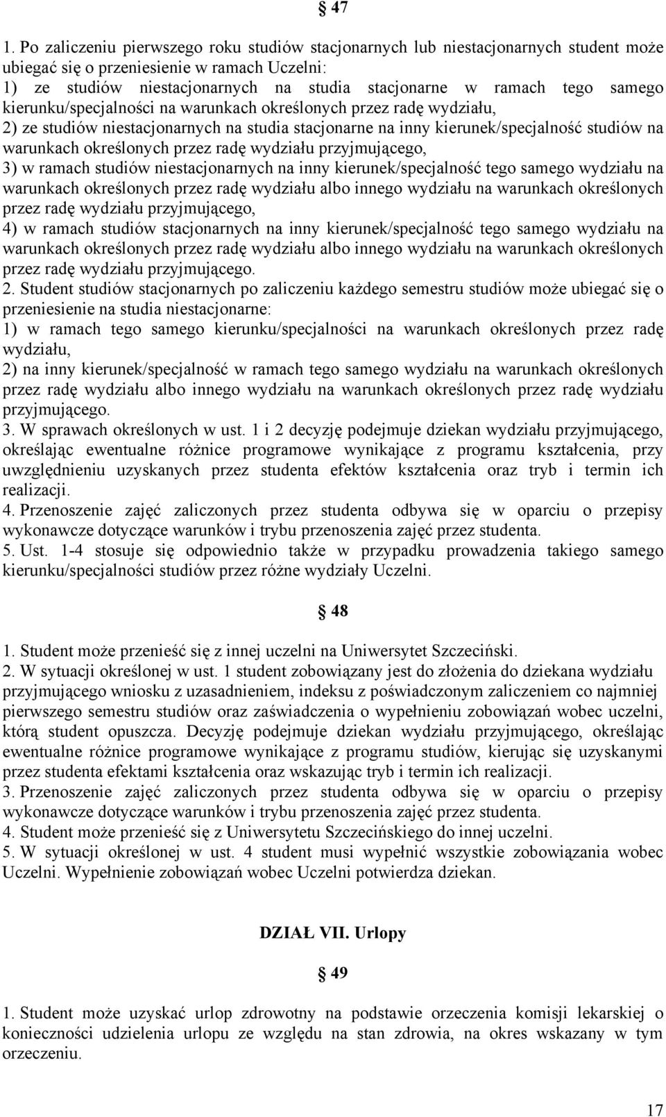 przez radę wydziału przyjmującego, 3) w ramach studiów niestacjonarnych na inny kierunek/specjalność tego samego wydziału na warunkach określonych przez radę wydziału albo innego wydziału na