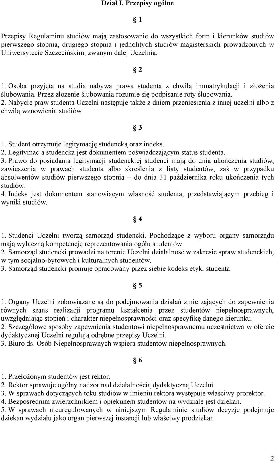 Uniwersytecie Szczecińskim, zwanym dalej Uczelnią. 2 1. Osoba przyjęta na studia nabywa prawa studenta z chwilą immatrykulacji i złożenia ślubowania.