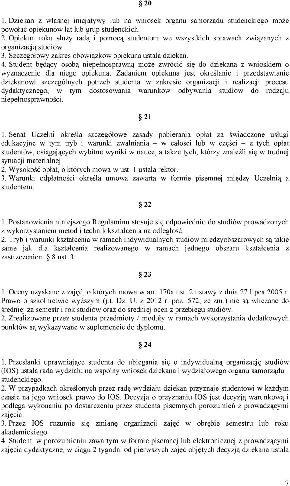 Student będący osobą niepełnosprawną może zwrócić się do dziekana z wnioskiem o wyznaczenie dla niego opiekuna.