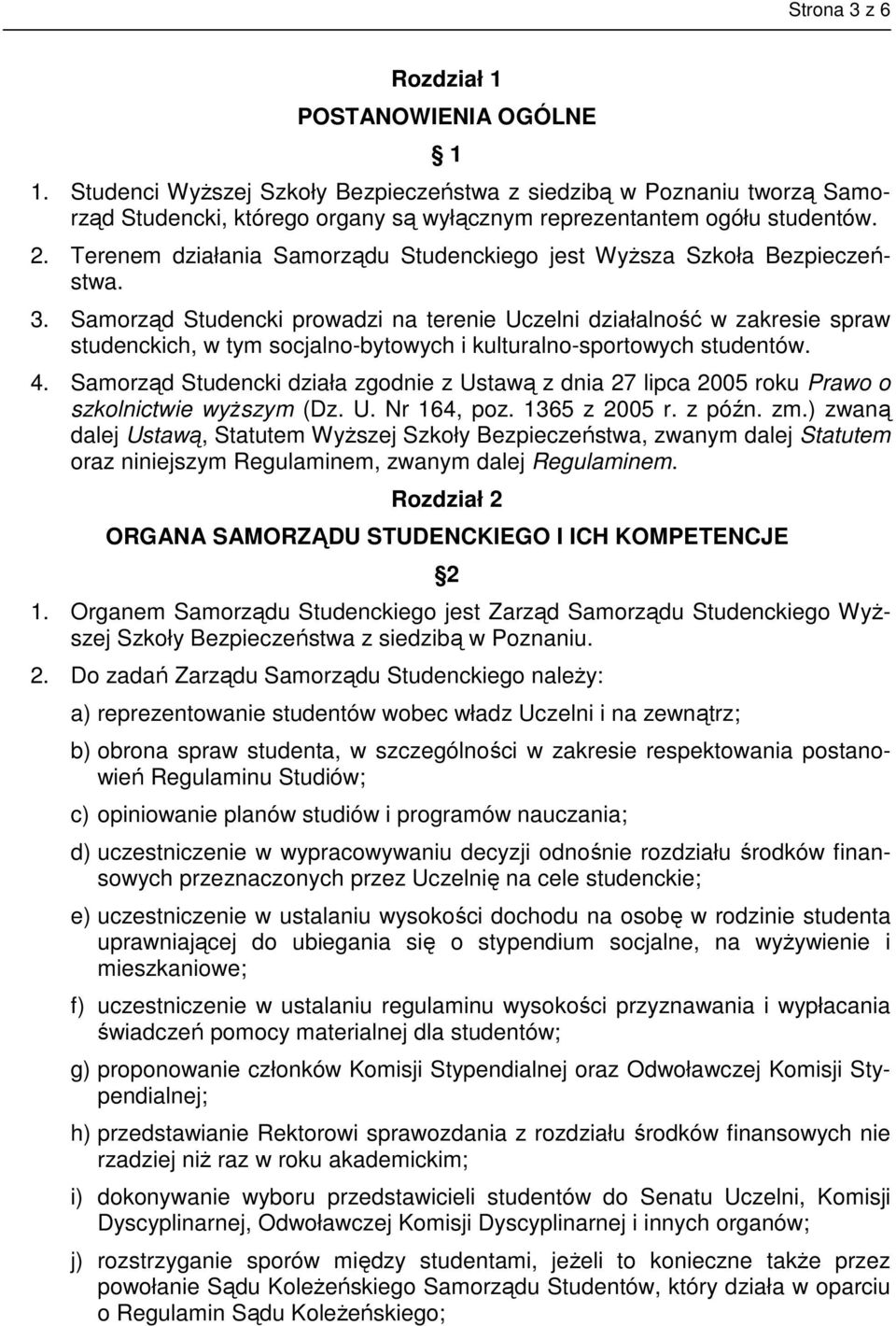 Samorząd Studencki prowadzi na terenie Uczelni działalność w zakresie spraw studenckich, w tym socjalno-bytowych i kulturalno-sportowych studentów. 4.