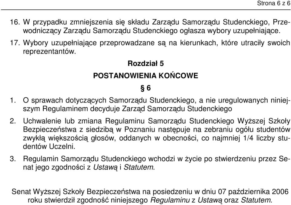 O sprawach dotyczących Samorządu Studenckiego, a nie uregulowanych niniejszym Regulaminem decyduje Zarząd Samorządu Studenckiego 2.