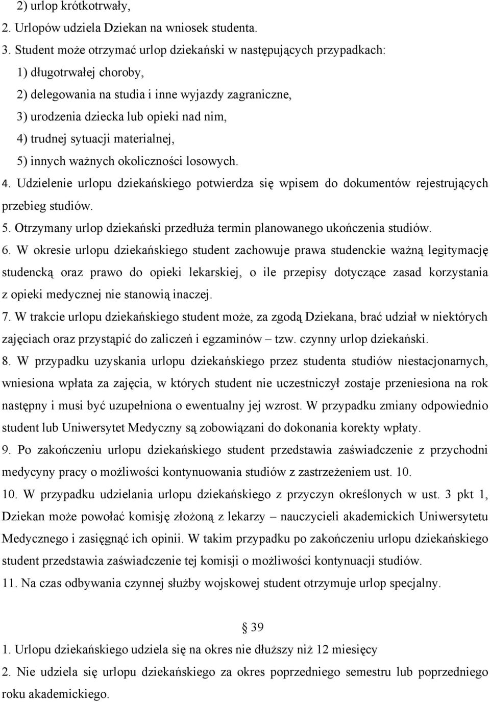 sytuacji materialnej, 5) innych ważnych okoliczności losowych. 4. Udzielenie urlopu dziekańskiego potwierdza się wpisem do dokumentów rejestrujących przebieg studiów. 5. Otrzymany urlop dziekański przedłuża termin planowanego ukończenia studiów.