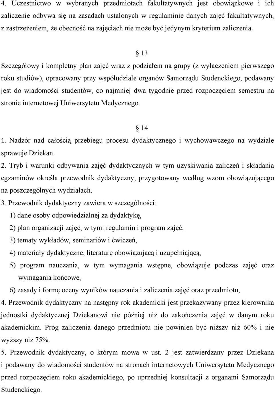 13 Szczegółowy i kompletny plan zajęć wraz z podziałem na grupy (z wyłączeniem pierwszego roku studiów), opracowany przy współudziale organów Samorządu Studenckiego, podawany jest do wiadomości