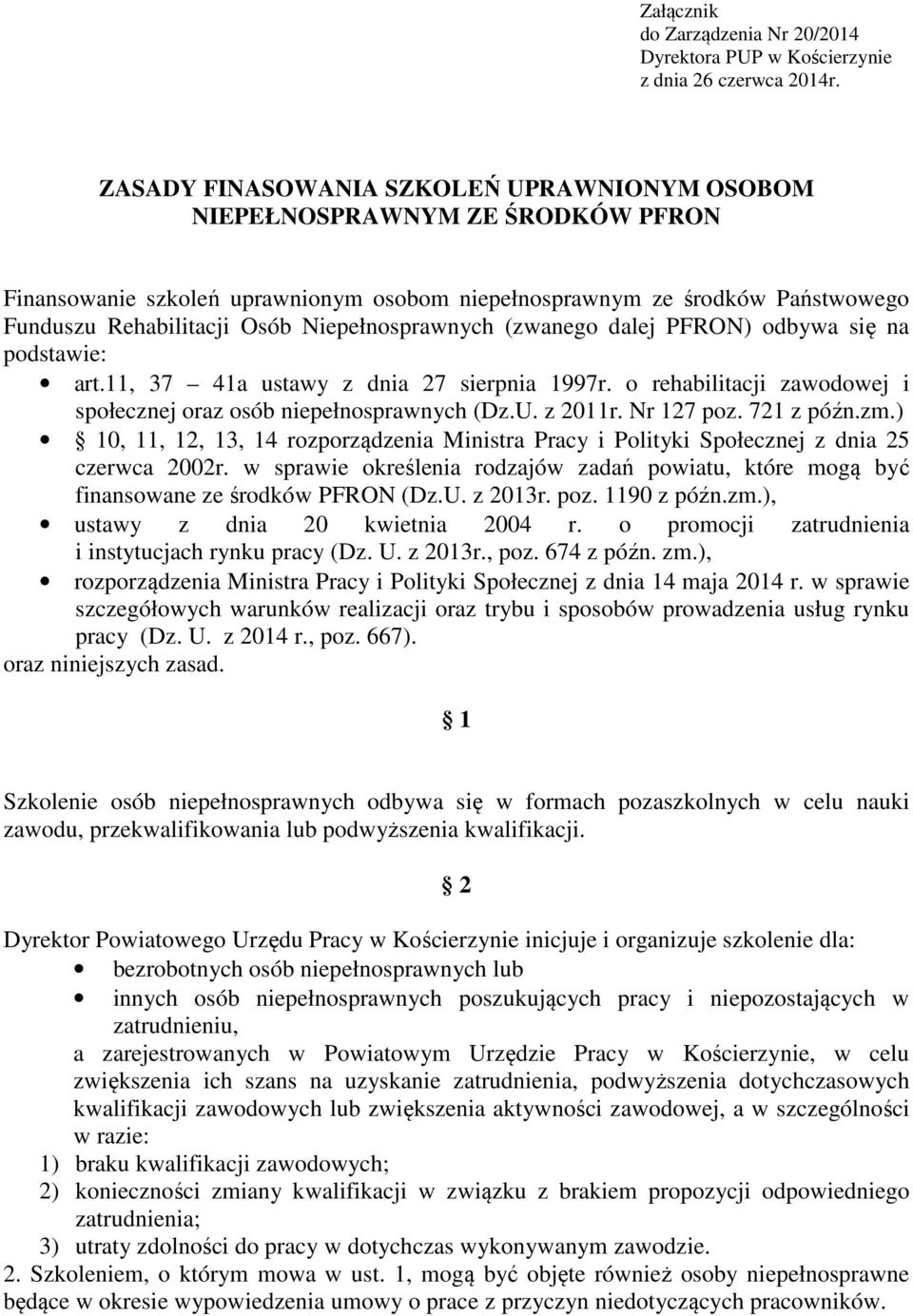 Niepełnosprawnych (zwanego dalej PFRON) odbywa się na podstawie: art.11, 37 41a ustawy z dnia 27 sierpnia 1997r. o rehabilitacji zawodowej i społecznej oraz osób niepełnosprawnych (Dz.U. z 2011r.