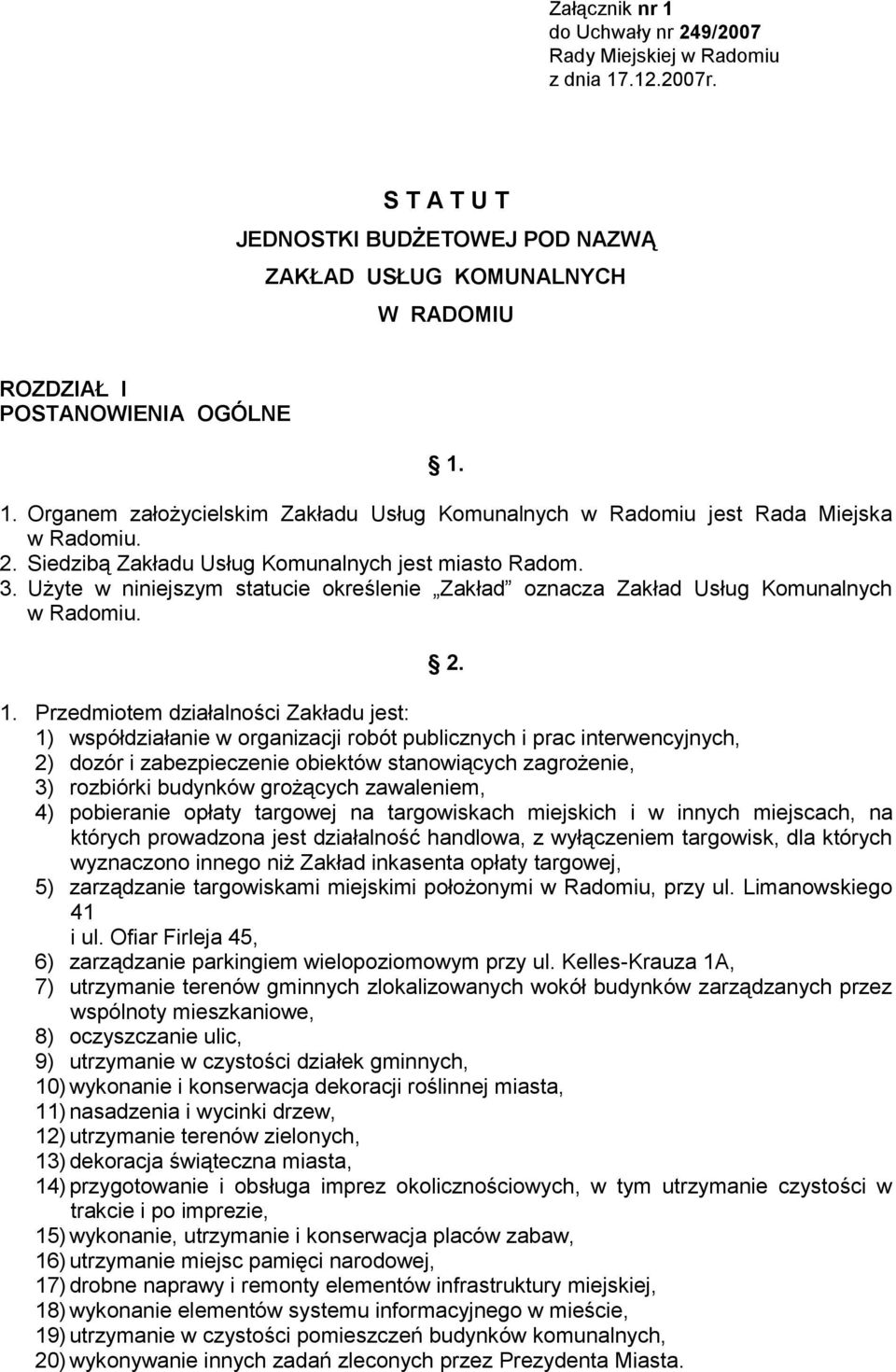 Przedmiotem działalności Zakładu jest: 1) współdziałanie w organizacji robót publicznych i prac interwencyjnych, 2) dozór i zabezpieczenie obiektów stanowiących zagrożenie, 3) rozbiórki budynków