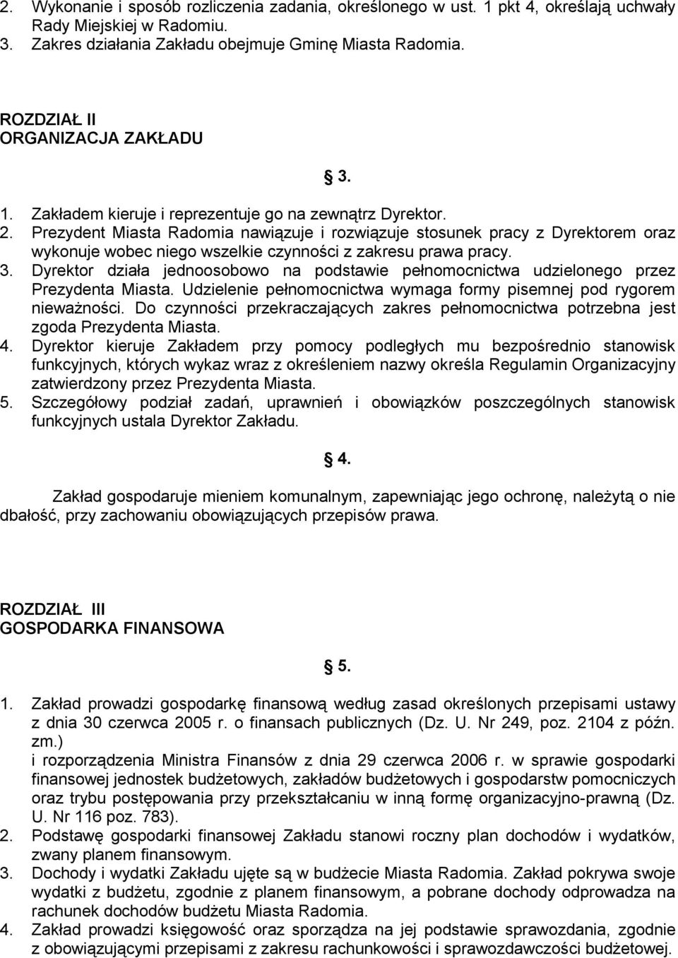 Dyrektor działa jednoosobowo na podstawie pełnomocnictwa udzielonego przez Prezydenta Miasta. Udzielenie pełnomocnictwa wymaga formy pisemnej pod rygorem nieważności.