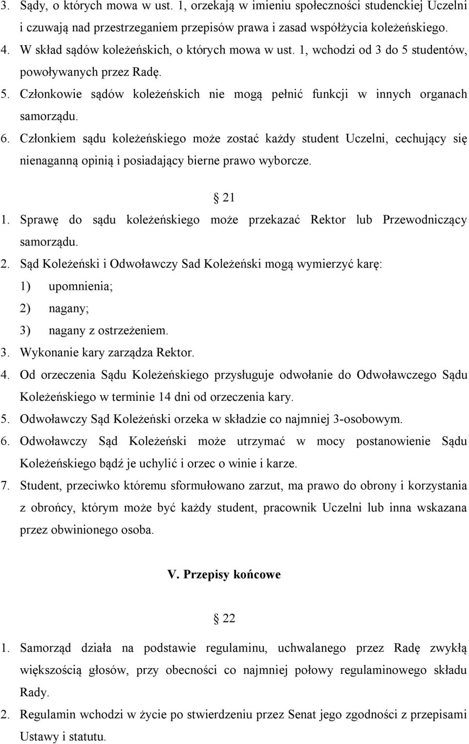 Członkiem sądu koleżeńskiego może zostać każdy student Uczelni, cechujący się nienaganną opinią i posiadający bierne prawo wyborcze. 21 1.