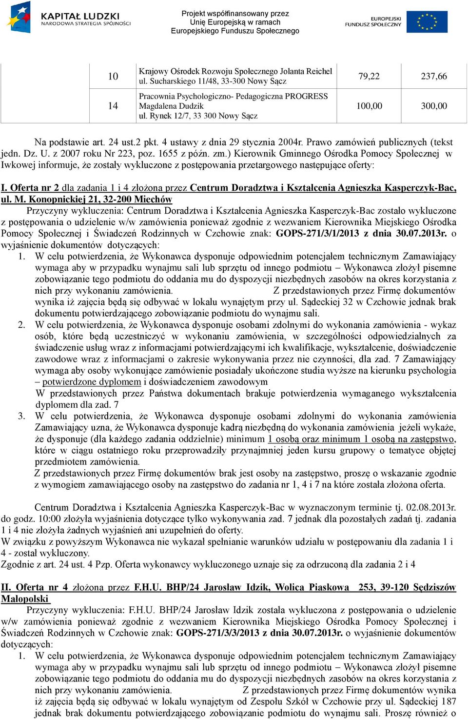 ) Kierownik Gminnego Ośrodka Pomocy Społecznej w Iwkowej informuje, że zostały wykluczone z postępowania przetargowego następujące oferty: I. Oferta nr dla zadania 1 i 4 złożona przez, ul. M.