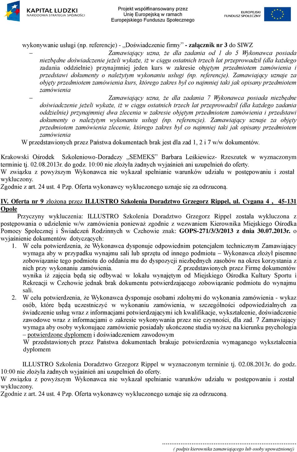 przeprowadził (dla każdego zadania oddzielnie) przynajmniej jeden kurs w zakresie objętym przedmiotem zamówienia i przedstawi dokumenty o należytym wykonaniu usługi (np. referencje).