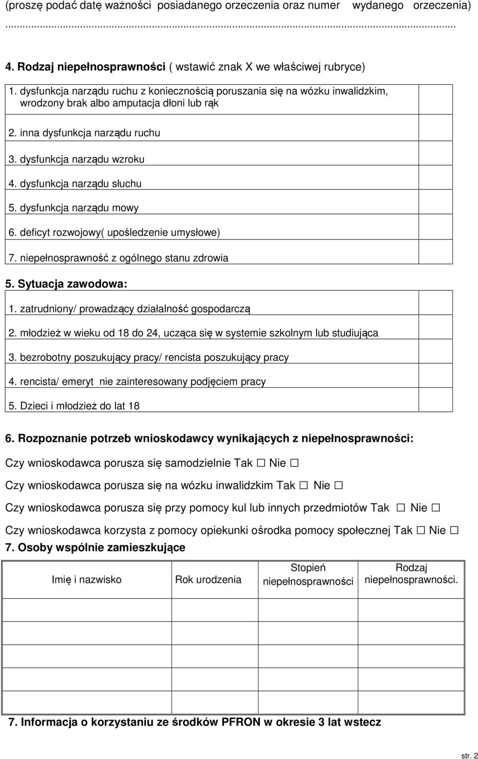 dysfunkcja narządu słuchu 5. dysfunkcja narządu mowy 6. deficyt rozwojowy( upośledzenie umysłowe) 7. niepełnosprawność z ogólnego stanu zdrowia 5. Sytuacja zawodowa: 1.