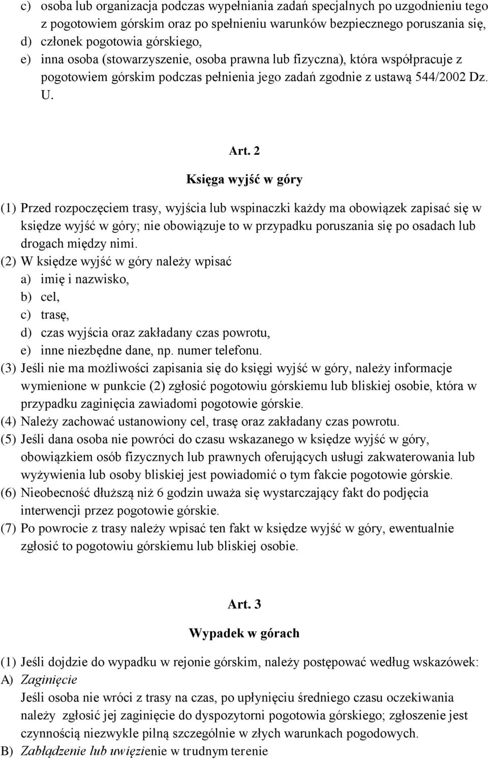 2 Księga wyjść w góry (1) Przed rozpoczęciem trasy, wyjścia lub wspinaczki każdy ma obowiązek zapisać się w księdze wyjść w góry; nie obowiązuje to w przypadku poruszania się po osadach lub drogach