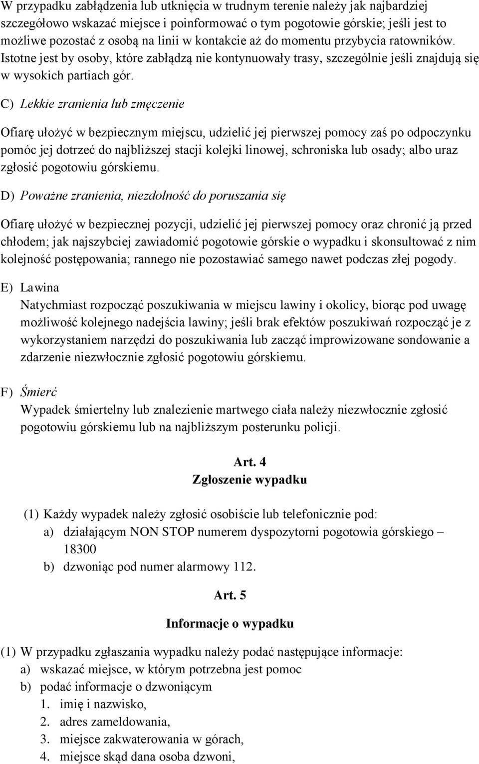 C) Lekkie zranienia lub zmęczenie Ofiarę ułożyć w bezpiecznym miejscu, udzielić jej pierwszej pomocy zaś po odpoczynku pomóc jej dotrzeć do najbliższej stacji kolejki linowej, schroniska lub osady;