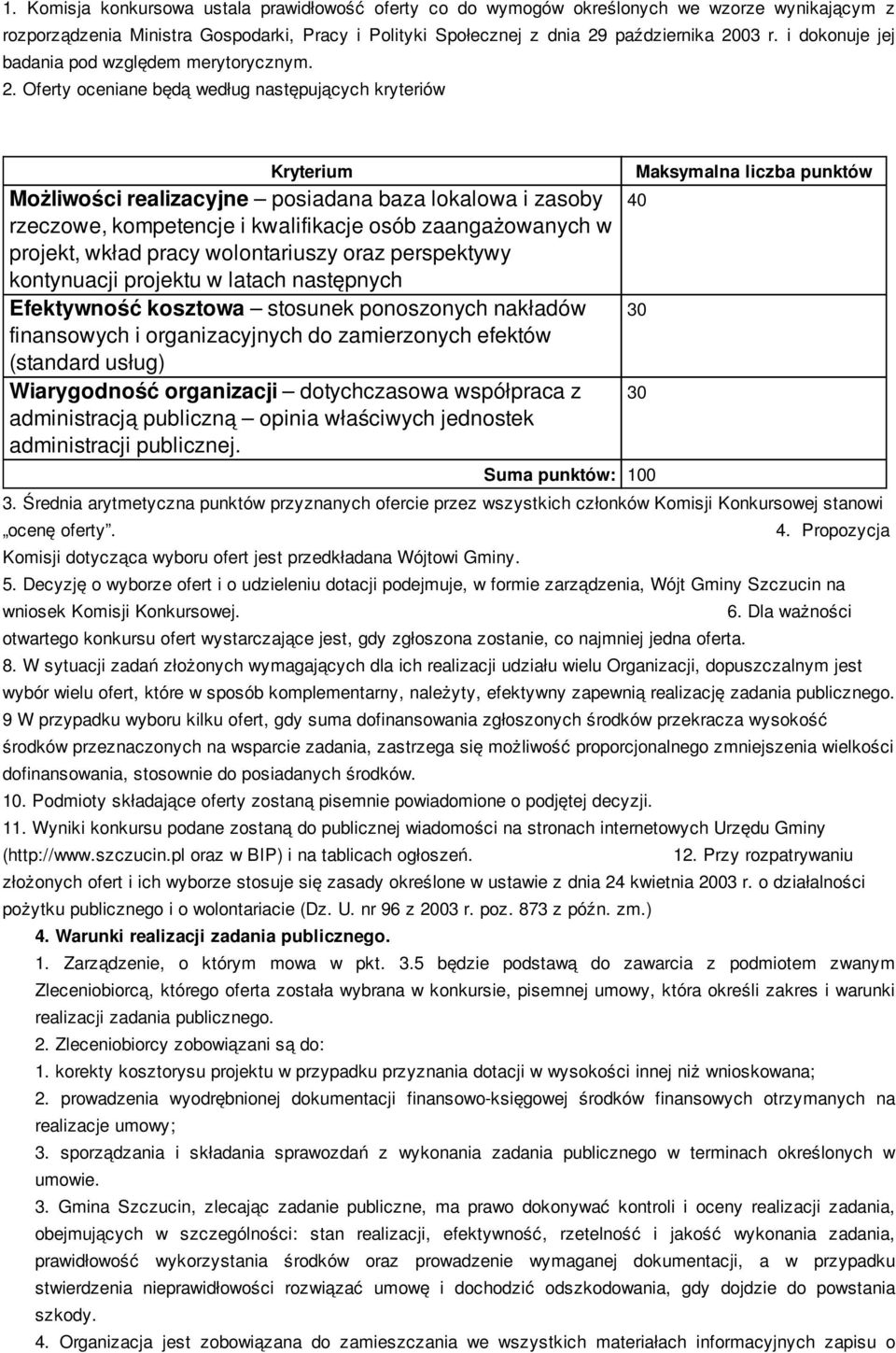 Oferty oceniane będą według następujących kryteriów Kryterium Możliwości realizacyjne posiadana baza lokalowa i zasoby rzeczowe, kompetencje i kwalifikacje osób zaangażowanych w projekt, wkład pracy