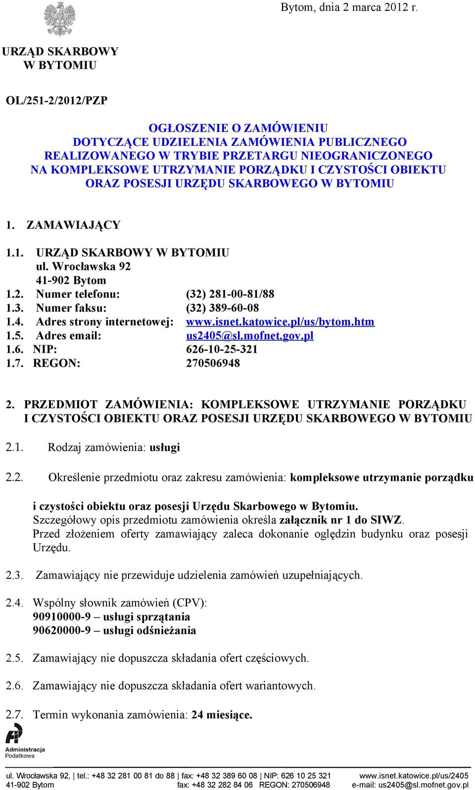 CZYSTOŚCI OBIEKTU ORAZ POSESJI URZĘDU SKARBOWEGO W BYTOMIU 1. ZAMAWIAJĄCY 1.1. URZĄD SKARBOWY W BYTOMIU ul. Wrocławska 92 41-902 Bytom 1.2. Numer telefonu: (32) 281-00-81/88 1.3. Numer faksu: (32) 389-60-08 1.