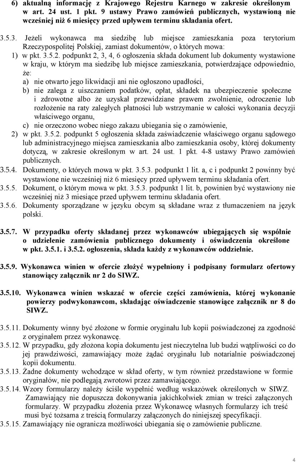 5.3. Jeżeli wykonawca ma siedzibę lub miejsce zamieszkania poza terytorium Rzeczypospolitej Polskiej, zamiast dokumentów, o których mowa: 1) w pkt. 3.5.2.