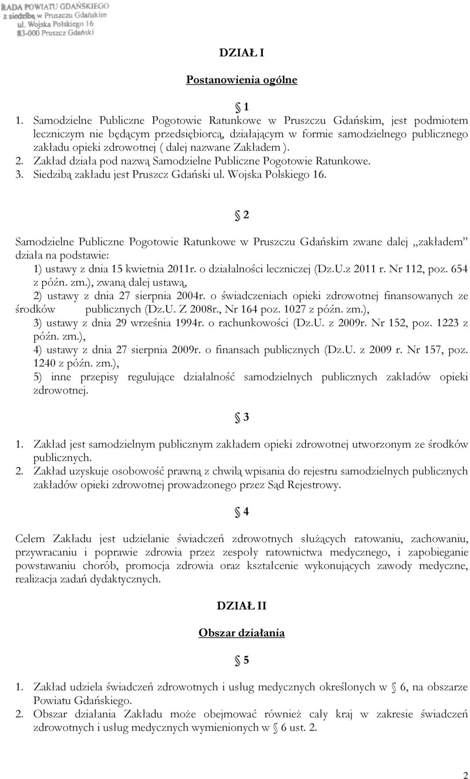 nazwane Zakładem ). 2. Zakład działa pod nazwą Samodzielne Publiczne Pogotowie Ratunkowe. 3. Siedzibą zakładu jest Pruszcz Gdański ul. Wojska Polskiego 16.