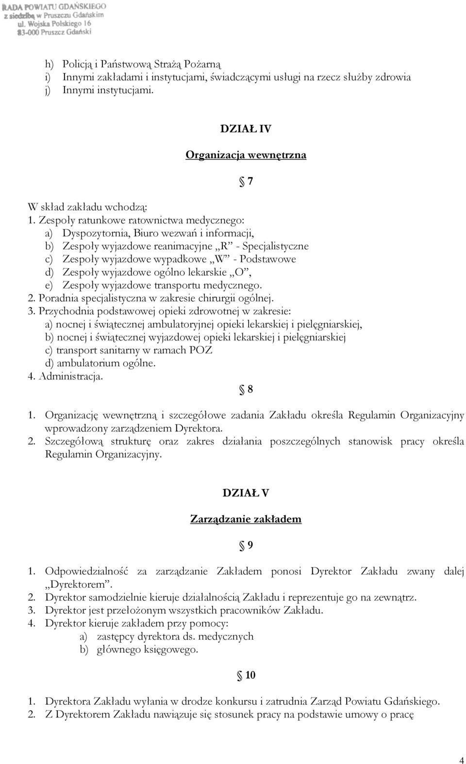 Zespoły ratunkowe ratownictwa medycznego: a) Dyspozytornia, Biuro wezwań i informacji, b) Zespoły wyjazdowe reanimacyjne R - Specjalistyczne c) Zespoły wyjazdowe wypadkowe W - Podstawowe d) Zespoły